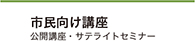 市民向け講座（公開講座・サテライトセミナー）