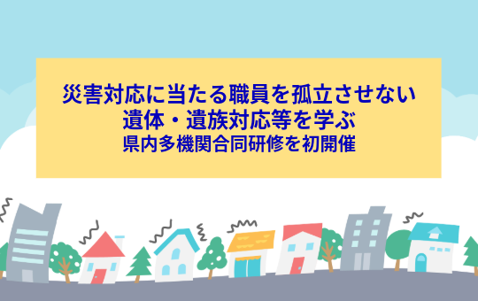 災害対応に当たる職員を孤立させない 遺体・遺族対応と惨事ストレスを学ぶ香川県内多機関合同研修を初開催